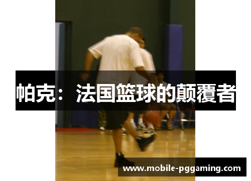 帕克：法国篮球的颠覆者