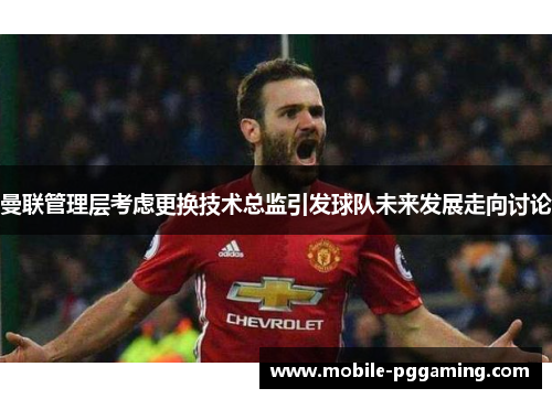 曼联管理层考虑更换技术总监引发球队未来发展走向讨论