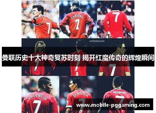 曼联历史十大神奇复苏时刻 揭开红魔传奇的辉煌瞬间